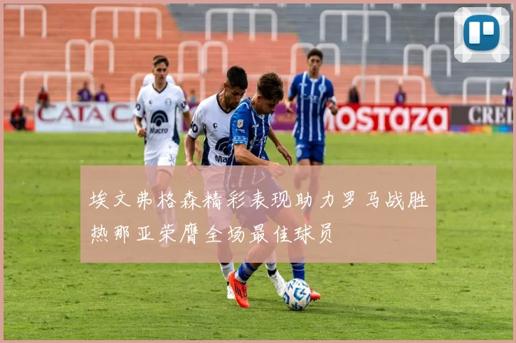 埃文弗格森精彩表现助力罗马战胜热那亚荣膺全场最佳球员