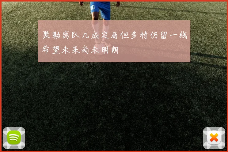 聚勒离队几成定局但多特仍留一线希望未来尚未明朗